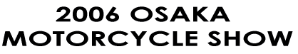 2006 OSAKA MOTORCYCLE SHOW