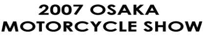 2007 OSAKA  MOTORCYCLE SHOW