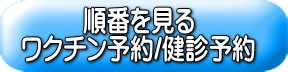 順番を見る ワクチン予約/健診予約